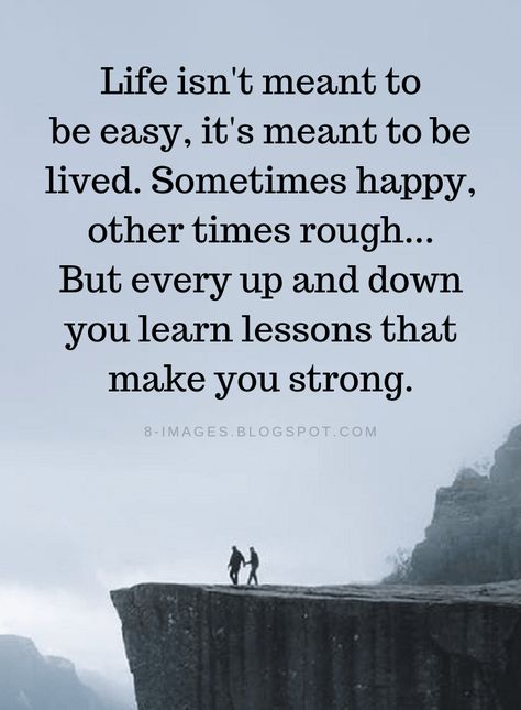 Life Quotes Life isn't meant to be easy, it's meant to be lived. Sometimes happy, other times rough... But every up and down you learn lessons that make you strong. Quotes, Life Quotes, It's Meant To Be, Quotes Life, The Words, Meant To Be, Make It Yourself