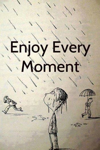 Be in the moment and take it for what it is! For ex. When caught in a downpour (especially when you are not on your way to a mtg, work or whatever) take a deep breath and feel the water, look at the clouds, listen to the sound. Meaningful Pictures, Enjoy Every Moment, Genius Quotes, Reality Quotes, In The Rain, Good Thoughts, Great Quotes, Picture Quotes, Wisdom Quotes