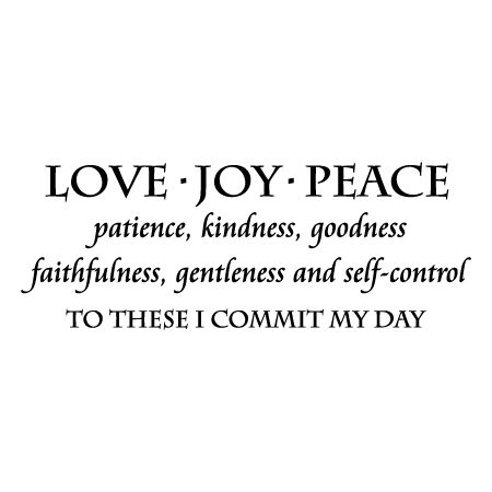 Love Joy Peace, patience, kindness, goodness, faithfullness, gentleness and self-control.  To these I commit my day. Joy And Peace Quotes, Peace And Love Quotes, Finding Peace Quotes, Joy Peace Love Christmas, Peace Love Joy Candles, Guests Bedroom, Peace Joy Love Christmas Sign, Sweet Love Words, Love Joy Peace Patience Kindness