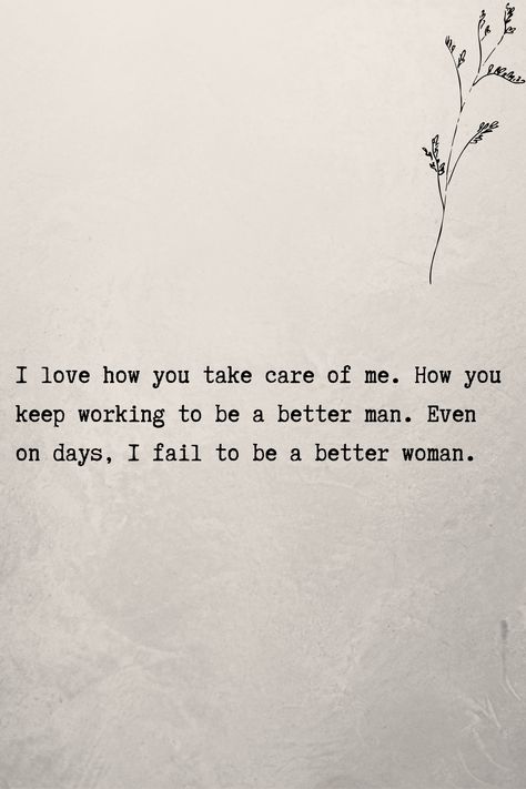 I love how you take care of me. How you keep working to be a better man. Even on days, I fail to be a better woman. #lovequotesforhim #romanticquotes Taking Care Of Your Man Quotes, My Man Takes Care Of Me Quotes, A Man That Takes Care Of You Quotes, Man Taking Care Of His Woman, Taking Care Of My Man, Take Care Of Yourself Quotes, Be A Better Man, Better Woman, Illusion Photos