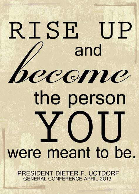 "Rise up and become the person you were meant to be." Dieter F. Uchtdorf Camp Quotes, Missionary Quotes, Dieter F Uchtdorf, Classroom Boards, Mormon Quotes, Church Quotes, Women Ideas, Saint Quotes, Lds Quotes