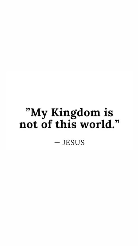 My Kingdom Is Not Of This World, Be In The World But Not Of The World, Not Of This World, Jesus Quotes Powerful, Gods Kingdom, Kingdom Quotes, Jesus Kingdom, Kingdom Of God, Bible Motivation