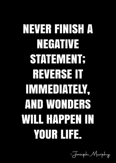 Never finish a negative statement; reverse it immediately, and wonders will happen in your life. – Joseph Murphy Quote QWOB Collection. Search for QWOB with the quote or author to find more quotes in my style… • Millions of unique designs by independent artists. Find your thing. Dr Joseph Murphy Quotes, Joseph Murphy Affirmations, Joseph Murphy Quotes, Mental Diet, Inner Garden, Mind Change, Joseph Murphy, White Quote, Pinterest Quotes