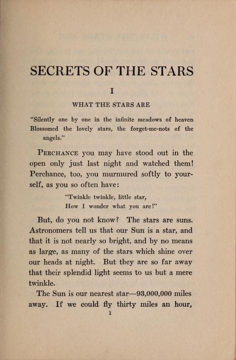 What are the stars? "But do you not know? the stars are suns. Astronomers tell us that our Sun is a star, and that it is not nearly so bright, and by no means as large, as many of the stars which shine over our heads at night." 1922 Secrets of the stars: The Stars Are Beautiful Isn't It, When You Consider Things Like The Stars, She Was The Brightest But Most Distant Star, Are Not Flowers The Stars Of The Earth, Do The Stars Gaze Back At Us, There Are Twice As Many Stars As Usual, Star Meaning Quotes, The Star Art Of Seduction, Pretty Like The Stars