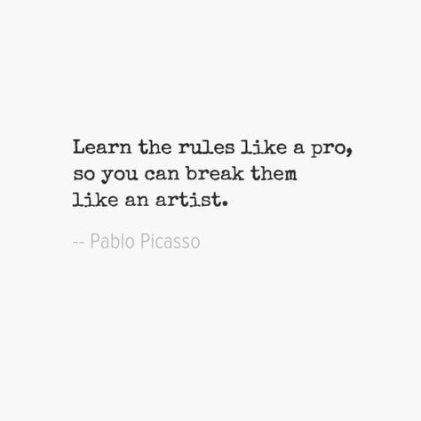 Learn the rules like a pro, so you can break them like an artist.  -- Pablo Picasso Learn The Rules So You Can Break Them, Learn The Rules Like A Pro, Art Quotes Picasso, Learn The Rules Like A Pro Pablo Picasso, Heart Medicine, Pablo Picasso Quotes, Invincible Summer, Picasso Quote, Instagram Photo Inspiration