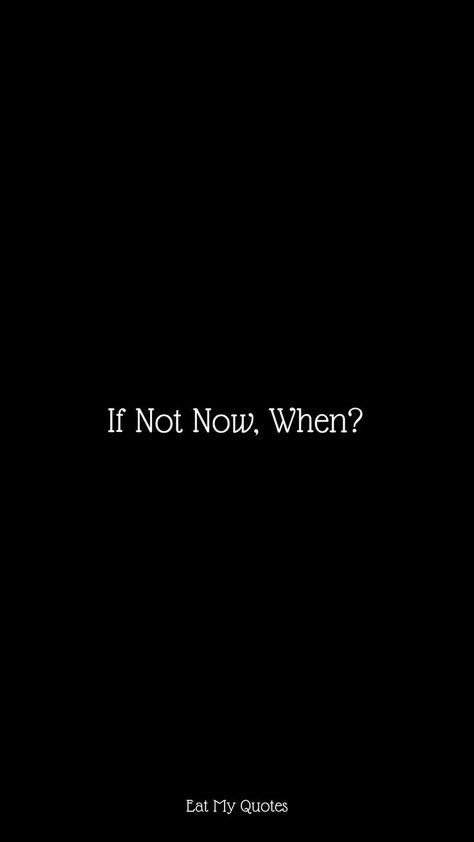 If Not Now When Quotes, If Not Now When Aesthetic, If Not Now Then When Quote, If Not Now Then When Aesthetic, Do Not Eat Too Much Wallpaper, If Not Now When Wallpaper, Rich Motivation Wallpaper, Encouragement Quotes Wallpaper, Medicine Quotes Inspiration