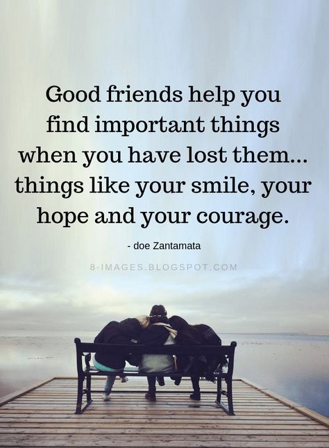 Good Friends Quotes Good friends find important things when you have lost them... things like your smile, your hope and your courage. - Doe Zantamata Good Friend Quotes, Good Friends Quotes, Friendship Pictures, True Friends Quotes, True Friendship Quotes, Love Anniversary Quotes, Forever Quotes, Friends Forever Quotes, Friend Quotes