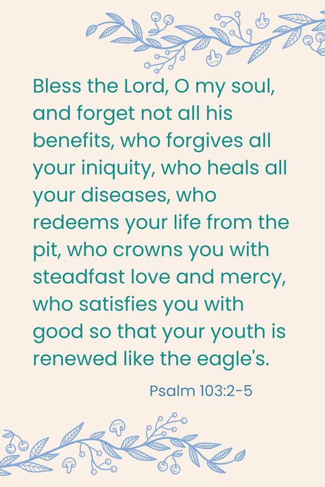 Psalm 103:2-5 Psalm 103 2, Psalm 103, O My Soul, Bless The Lord, Bible Quotes, Psalms, Bible, Healing, Quotes