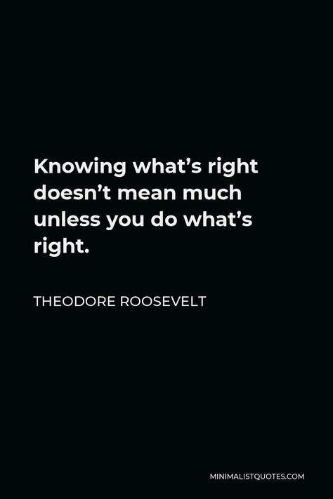 Theodore Roosevelt Quote: Knowing what's right doesn't mean much unless you do what's right. Theodor Roosevelt Quotes, Elenore Roosevelt Quote, Do What Is Right Quotes, Meh Quotes, Touching Poems, Teddy Roosevelt Quotes, Life Reminders, Devil Quotes, Park Quotes