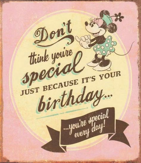 Don't think you're special just because it's your birthday...you're special every day! Happy Birthday Minnie Mouse, Happy Birthday Humorous, You're Special, Birthday Wishes For Daughter, Sister Birthday Quotes, Happy Birthday Vintage, Happy Birthday Wishes Quotes, January Birthday, Happy Birthday Meme