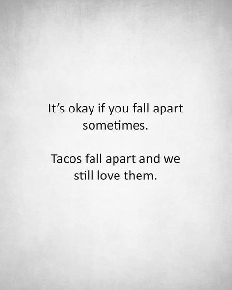 sometimes.... tacos fall apart and we still love them! Image Positive, Life Quotes Love, It's Okay, Health Quotes, Quotable Quotes, A Quote, The Words, Great Quotes, Cool Words