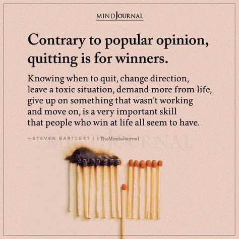 Contrary to popular opinion, quitting is for winners. Knowing when to quit, change direction, leave a toxic situation, demand more from life, give up on something that wasn’t working and move on, is a very important skill that people who win at life all seem to have. – Steven Bartlett Quitting Is For Winners, Leave Toxic Environment Quotes, Leaving A Workplace Quotes, Leaving A Toxic Job Quotes, Knowing When To Quit, Job Is Not Your Life, Toxic Working Environment Quotes, Quit Toxic Job Quotes, Changing Direction Quotes Life