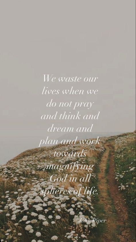 John Piper Quotes Dont Waste Your Life, John Piper Quotes, Glorifying God, My Redeemer Lives, Quotes Meaningful, Family Devotions, John Piper, Bible Quotes Wallpaper, Spiritual Disciplines