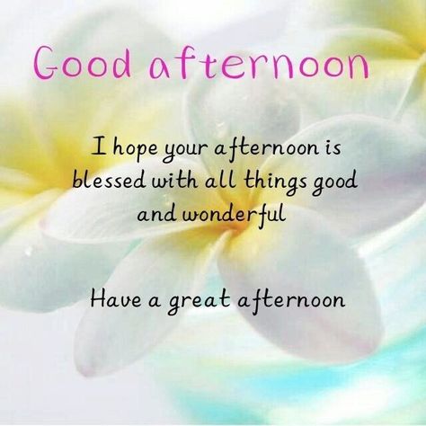 Happy Friday Afternoon Quotes, Good Afternoon Blessings Beautiful, Good Afternoon Quotes Good Afternoon Quotes Inspirational, Afternoon Quotes Inspiration, Saturday Afternoon Quotes, Afternoon Blessings Quotes, Good Afternoon Quotes Inspirational, Good Sunday Afternoon, Good Afternoon Blessings