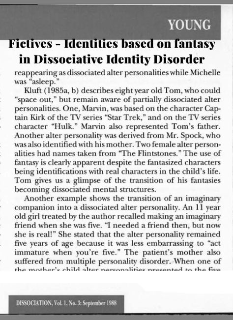 Fictives in DID - Marvin, was based on the character Captain Kirk of the TV series "Star Trek," and on the TV series character "Hulk." Marvin also represented Tom's father. Another alter personality was derived from Mr. Spock, who was also identified with his mother. Two female alter personalities had names taken from 'The Flintstones." The use of fantasy is clearly apparent despite the fantasized characters being identifications with real characters in the child's life. Did Fictives, Alters In Did, Disassociative Identity Disorder, Dissociation, Child Life, Self Help, Stuff To Do, Psychology, Health And Wellness