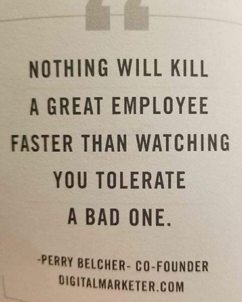 "Nothing will kill a great employee faster than watching you tolerate a bad one." -Perry Belcher, Co-Founder Digitalmarketer.com Leadership Quotes, E Card, Work Humor, Work Quotes, Quotable Quotes, A Quote, Infj, A Sign, Wise Quotes