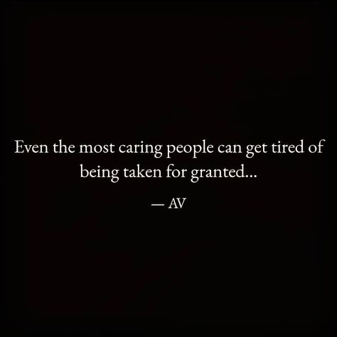 Tired Of Going Out Of My Way For People, Im Tired Of Taking Care Of Everyone Else, Tired Of Pleasing People, Take Someone For Granted Quotes, Tired Of Giving And Not Receiving, People Take You For Granted, Taken For Granted Quotes Unappreciated, Quotes About Feeling Unappreciated, Tired Of Everyone And Everything