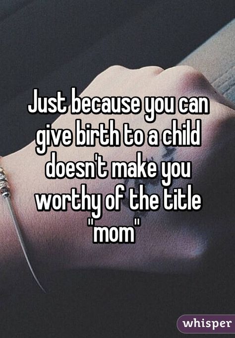 Just because you can give birth to a child doesn't make you worthy of the title "mom" Bad Mother Quotes, Bad Mom Quotes, Deadbeat Moms, Family Issues Quotes, Bad Parenting Quotes, Narcissistic Mother, Bad Mom, Real Mom, Bad Parents