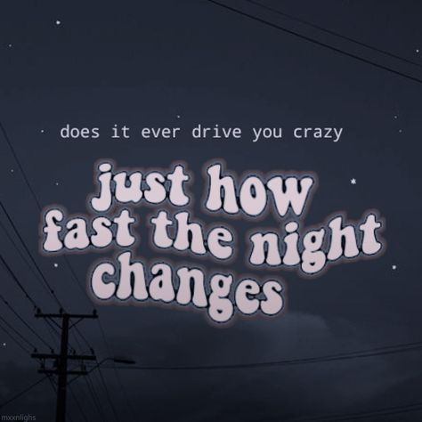 Does It Ever Drive You Crazy, Just How Fast The Night Changes, Night Changes Aesthetic, Positivity Wallpaper, Changes Lyrics, Black Song, Everything's Gonna Be Alright, Night Changes, Love Inspiration