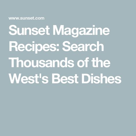 Sunset Magazine Recipes: Search Thousands of the West's Best Dishes Sunset Magazine Recipes, Magazine Recipe, Magazine Recipes, Sunset Magazine, Delicious Dishes, Best Dishes, Magazine Covers, Tasty Dishes, Summer Recipes