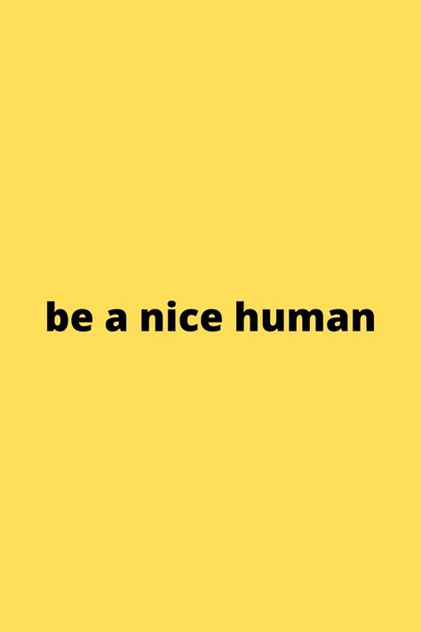 be a nice humanit's really not hard to be nice. you never know what others are going through. happy, yellow, wallpaper, iphone wallpaper, sayings, nice, love, caring, affirmations, sticker, stickers Be Nice Wallpaper, Frequency Quotes, Be A Decent Human, Mindset Wallpaper, Raise Your Frequency, Quotes About Self Love, Quotes About Self, Motivation Ideas, Deep Meaningful Quotes