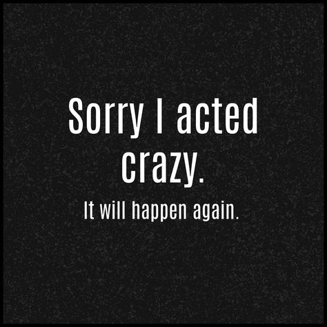 Sorry I acted crazy. Sorry For Being Crazy Quotes, Feeling Crazy Quotes Funny, I'm Crazy Quotes, I Am Crazy Quotes, I’m Not Crazy, Fumbling Me Is Crazy, Im Crazy Quotes, Rude Quotes Funny, Im Sorry Quotes