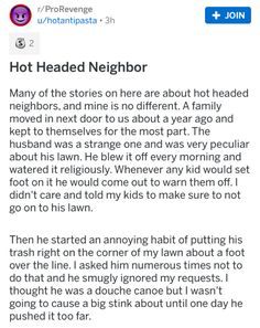 This hot headed neighbor with a nasty temper got caught up in acting a proper aggressive fool; and fortunately the camera was there to capture the act. #neighbor #anger #story #revenge This hot headed neighbor with a nasty temper got caught up in acting a proper aggressive fool; and fortunately the camera was there to capture the act. #neighbor #anger #story #revenge Reddit Funny, Bad Neighbors, Revenge Stories, Funny Disney Memes, College Humor, Bad Jokes, Weird Stories, Scary Stories, Disney Memes