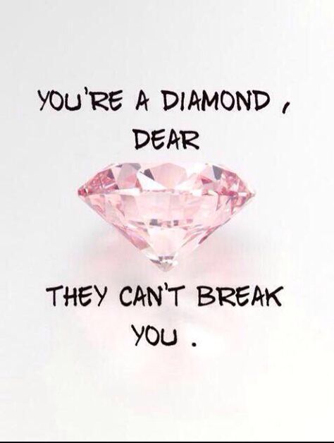 You are a diamond dear, they can't break you. Pink Diamond, Note To Self, Precious Moments, Be Yourself Quotes, The Words, Woman Quotes, Great Quotes, Wise Words, Favorite Quotes