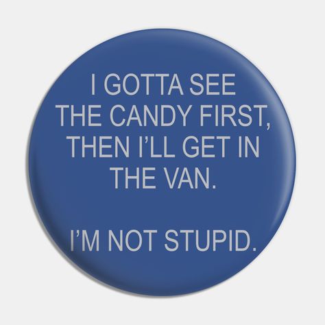 Funny - I Gotta See The Candy First, Then I Get In The Van. I'm Not Stupid. -- Choose from our vast selection of pins to match with your desired size to make the perfect custom pin. Pick your favorite: Movies, TV Shows, Art, and so much more! Available in small and large. Perfect to wear or to decorate your bag or backpack with. Related Pins, Funny Pins And Patches, Cool Pins For Backpacks, Funny Button Pins, Pin Button Design, Pronoun Pins, Silly Clothes, Funny Buttons, Pin Ideas