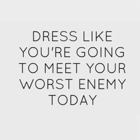 Dress like you're going to meet your worst enemy today. Visual Statements, Fashion Quotes, A Quote, Good Advice, The Words, Great Quotes, Inspire Me, Inspirational Words, Life Lessons