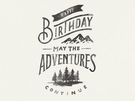 happy birthday may the adventures continue | #lettering and design by Zachary Smith Birthday Cards For Guys Funny, Happy Birthday Nature Lover, Happy Birthday Outdoors, Adventure Birthday Quotes, Artist Birthday Wishes, Birthday Wishes Guy, Mountain Birthday Cards, Happy Birthday Hiking, Happy Birthday Mountains