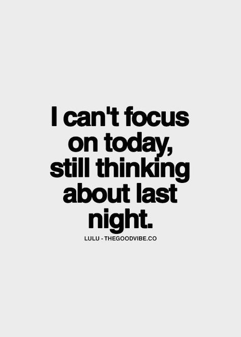 I can't focus on today, still thinking about last night Last Night Quotes, Night Out Quotes, Cant Focus, Hot Love Quotes, Funny Flirty Quotes, About Last Night, Inspirational Quotes Pictures, Best Love Quotes, Night Quotes