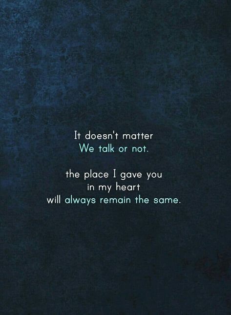 It doesn't matter we talk or not, the place I gave you in my heart will always remain the same. Silence Quotes, Whatsapp Videos, Good Relationship Quotes, Dear Self Quotes, Real Friendship Quotes, It Doesn't Matter, Simple Love Quotes, Heart Quotes Feelings, Quotes Deep Feelings