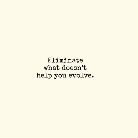 Eliminate what doesn't help you evolve. Let Go Of Everything, Linda Carter, Phoenix Rising, Note To Self, Infj, Let Go, Great Quotes, The Words, Beautiful Words