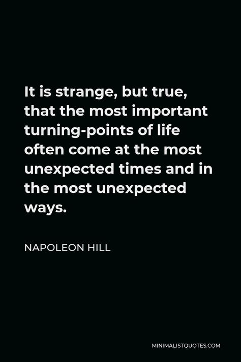 The Time Is Now Quotes, Unexpected Turns In Life Quotes, Unexpected Events In Life Quotes, Turning Point Quotes, Unexpected Life Changes Quotes, Unplanned Moments Quotes, Napoleon Hill Quotes Motivation, Napoleon Hill Quotes Law Of Attraction, Napoleon Hill Quotes