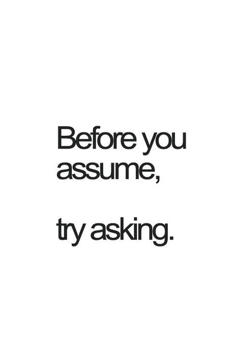 Before you assume, try asking. ♡ Tweets Ideas, Quotes About Moving, Now Quotes, Quotes Humor, Life Quotes Love, Quotes About Moving On, Moving On, Life Path, Psychology Facts