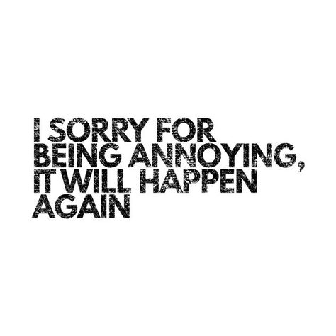 I Love Annoying You Quotes, I Am Annoying Quotes, Annoying Quotes For Him, Quotes About Being Annoying, I Know I’m Annoying, Im Sorry If I Annoy You, I Get Annoyed Easily Quotes, Sorry For Annoying You, I Know Im Annoying