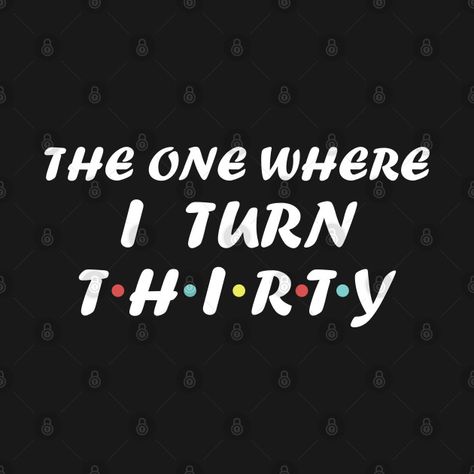 Check out this awesome 'THE+ONE+WHERE+I+TURN+THIRTY' design on @TeePublic! The One Where I Turn 30, Turning Thirty, Insta Quotes, Friends Episodes, 30th Bday, The One Where, Super Dad, Boy Birthday, Girl Birthday