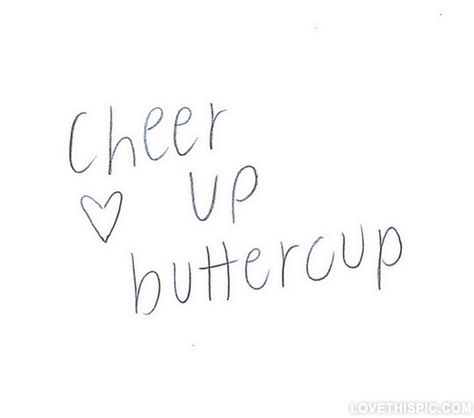 Cheer up buttercup love quotes quote pain feelings believe teenager inspiration be happy teen cheer up buttercup  Makes me think of my BFF Jolene. Cheer Up Buttercup, Happy Teens, Cheer Up Quotes, Happy Quotes Smile, Up Quotes, Life Quotes Love, Daily Reminders, Super Quotes, Trendy Quotes