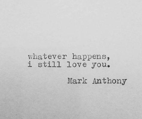 Whatever happens, I still love you. | Mark Anthony Whatever Happens I Love You, I Still Love You Tattoo, Still I Love You Quotes, Still Love You Quotes, Still Love Him Quotes, I Still Love You Quotes, I Still Love Her, Mark Anthony, You Are My Forever