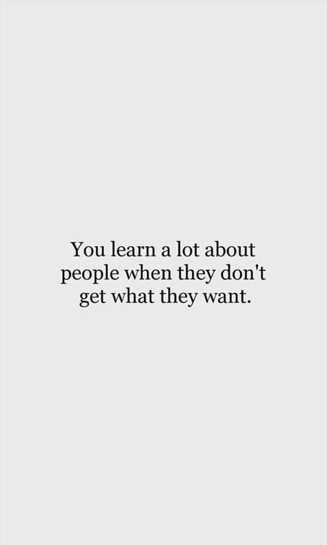 Qoutes About People Who Dont Care, I Know A Lot Of People Quotes, You Learn A Lot About People When, When They Dont Get What They Want Quotes, What They Say About You Quotes, Messed Up People Quotes, When You Don't Get What You Want, Don’t Want Me Quotes, When People Don’t Get What They Want