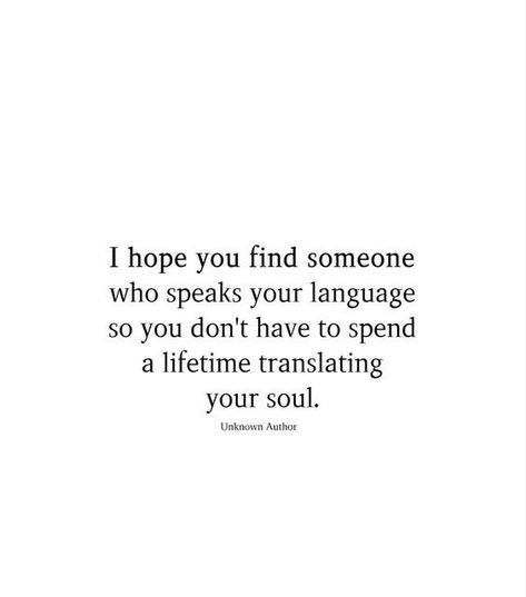 I hope you find someone who speaks your language so you don't have to spend a lifetime translating your soul. You Must Find People Who Speak Your Language, Someone Will Ache For Your Soul, Id Find You In Any Lifetime, Hope You Find Happiness Quote, May You Find Someone Who Speaks, Translating Your Soul Quotes, I Hope You Find Someone Who Speaks Your Language, Find Someone Who Speaks Your Language, I Hope You Find Someone Who Speaks Your