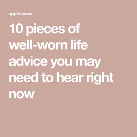 10 pieces of well-worn life advice you may need to hear right now We Can Make It Through Anything, Words Of Advice Life Lessons, Best Life Advice Wisdom, Best Advice For Life, Best Piece Of Advice, Best Advice Quotes Life Lessons, Advice For Life, Best Advice Quotes, Good Advice For Life