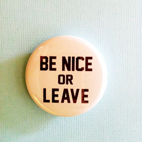 . Kindness Aesthetic, Be Nice Or Leave, Crystal Horn, Black Writing, Word Up, Be Nice, On The Side, Potpourri, Buttons Pinback