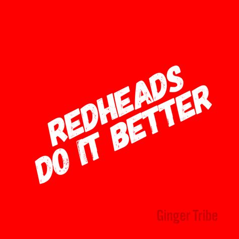 Of course redheads do it better. They always have and always will National Redhead Day, Redhead Day, Enough Said, Red Heads, Do It Better, Red Head, You Deserve, Of Course, Redheads