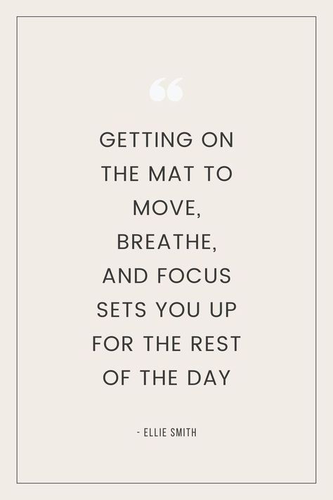 In the center is an oversized white quotation mark with the quote “Getting on the mat to move, breathe, and focus sets you up for the rest of the day - Ellie Smith” below that in black capitals. The background is light beige with a black thin border. Morning Yoga Quotes, Practice Quotes, Ellie Smith, Yoga Morning, Start Quotes, Yoga Sutras, Yoga Beginners, Effective Workout Routines, Practice Yoga