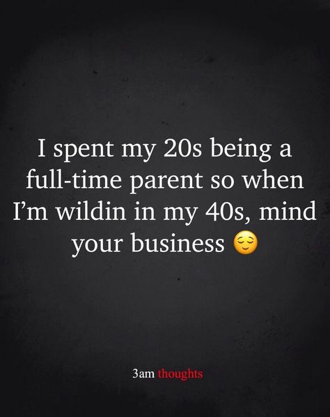 I spent my 20s and 30s being a full time stay at home mom. So when Im wildin in my 40s mind your danm business! #truth #40 #free #dramafree #breathe #momlife #singlemom #mom #teenmom #quotes #life #mylife #intgram #tiktok #snapchat #whatsupapp #40s 30 Years Old Quotes, Teen Mom Quotes, Funny 40th Birthday Quotes, Shots Quote, Motherhood Quotes Funny, In My 40s, 40th Birthday Quotes, 40th Birthday Funny, 3am Thoughts