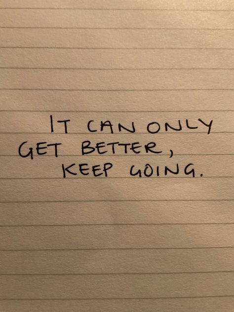 It can only get better, keep going Life Getting Better Quotes, It’s All Good Quotes, It’s Going To Get Better Quotes, I Will Get Better Quotes, Its Getting Better, It’ll Get Better, It Will Get Better Quotes, Getting Better Quotes, It Gets Better Quotes