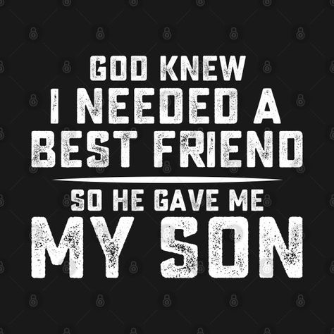 Check out this awesome 'GOD+KNEW+I+NEEDED+A+BEST+FRIEND+SO+HE+GAVE+MY+SON' design on @TeePublic! Need A Hug Quotes, Son Love Quotes, Message To My Son, Son Quotes From Mom, Proud Of My Son, Son Birthday Quotes, Prayer For My Son, Father Son Quotes, Hug Quotes