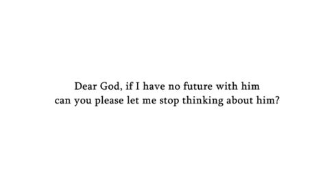 God Help Me Forget Him, Catching Feelings For Someone You Cant Have, Pining Quotes, Unsent Messages, Forget About Him, Stop Thinking About Him, Realization Quotes, Thinking About Him, Lord Help